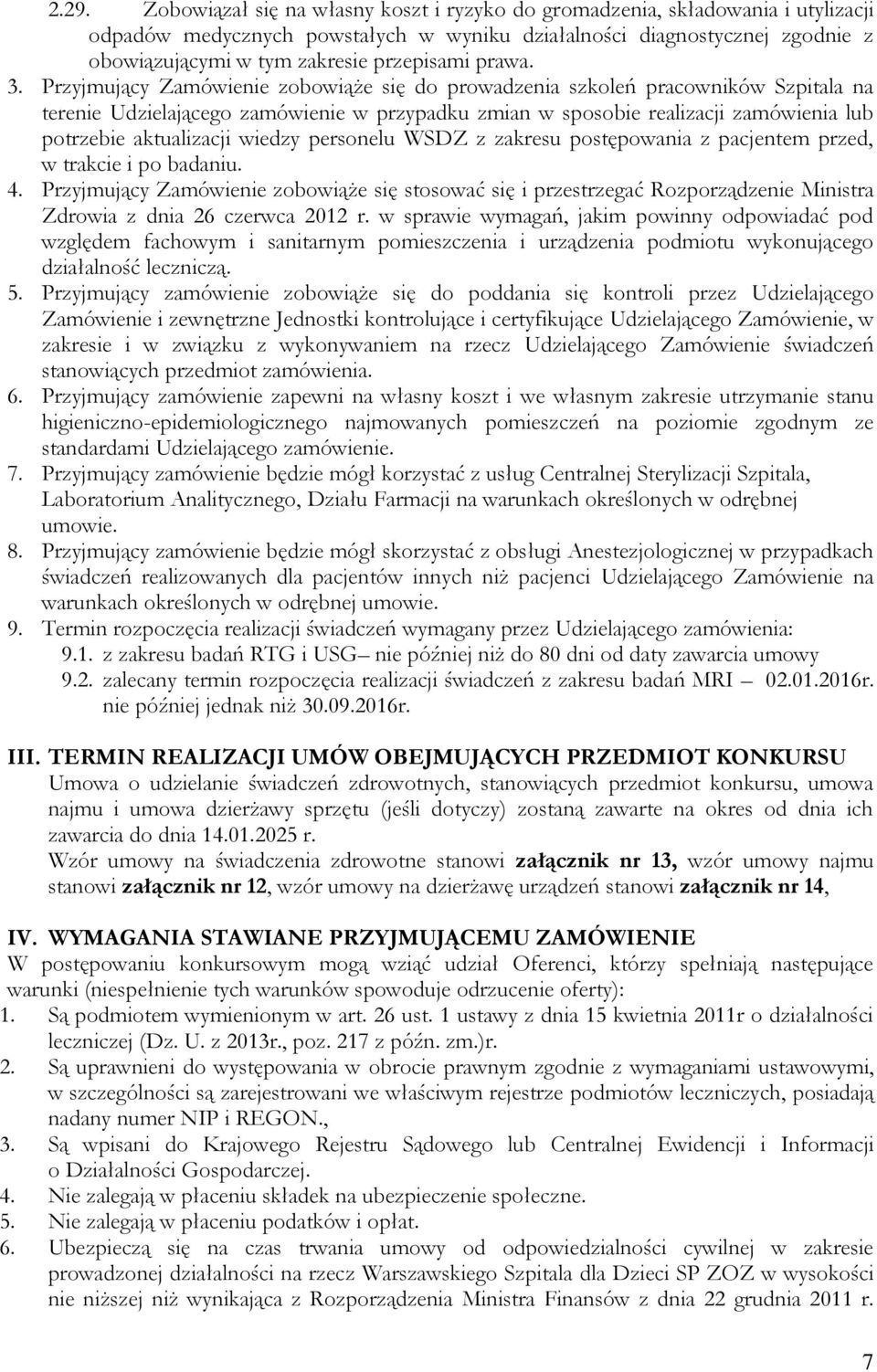 Przyjmujący Zamówienie zobowiąże się do prowadzenia szkoleń pracowników Szpitala na terenie Udzielającego zamówienie w przypadku zmian w sposobie realizacji zamówienia lub potrzebie aktualizacji