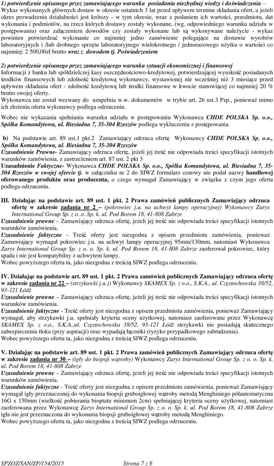 odpowiedniego warunku udziału w postępowaniu) oraz załączeniem dowodów czy zostały wykonane lub są wykonywane należycie - wykaz powinien potwierdzać wykonanie co najmniej jedno zamówienie polegające