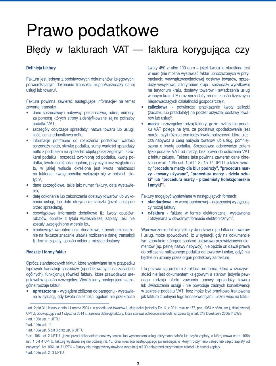 Faktura powinna zawierać następujące informacje 2 na temat zawartej transakcji: dane sprzedawcy i nabywcy: pełna nazwa, adres, numery, za pomocą których strony zidentyfikowane są na potrzeby podatku