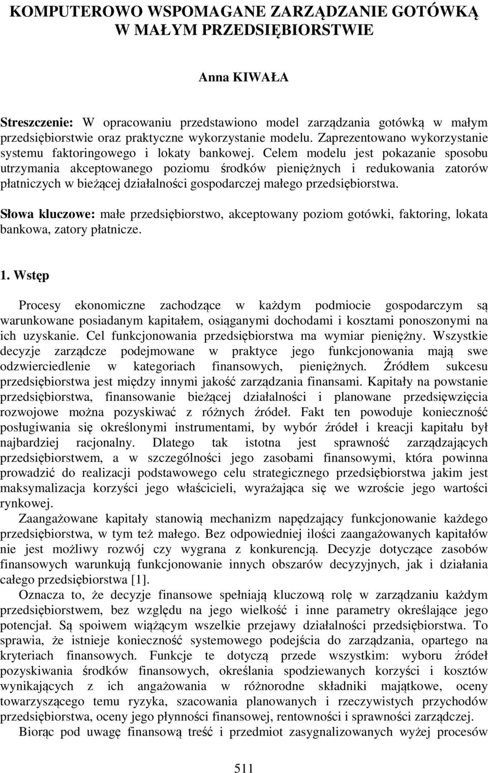 Celem modelu jest pokazanie sposobu utrzymania akceptowanego poziomu środków pieniężnych i redukowania zatorów płatniczych w bieżącej działalności gospodarczej małego przedsiębiorstwa.