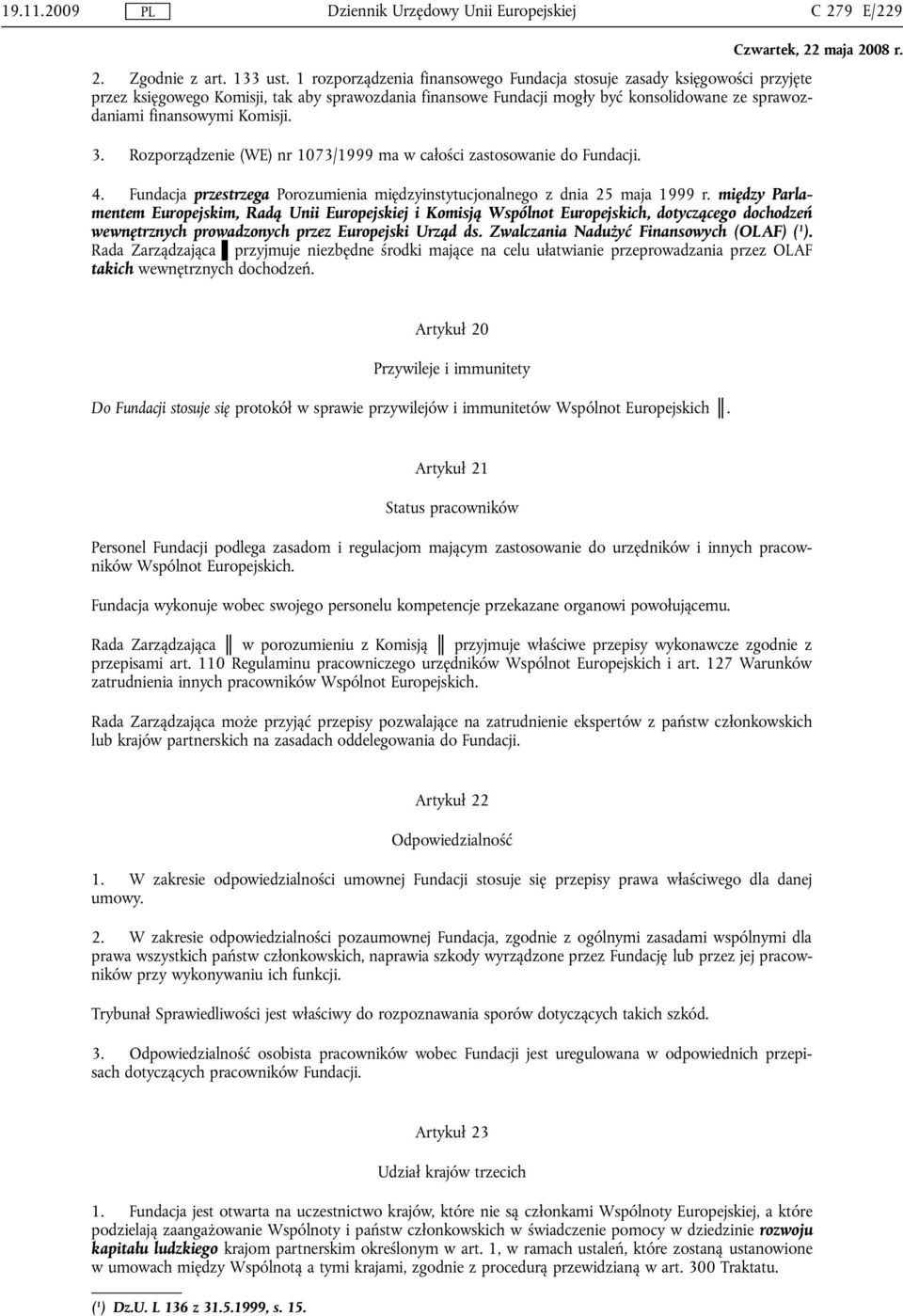 Komisji. 3. Rozporządzenie (WE) nr 1073/1999 ma w całości zastosowanie do Fundacji. 4. Fundacja przestrzega Porozumienia międzyinstytucjonalnego z dnia 25 maja 1999 r.