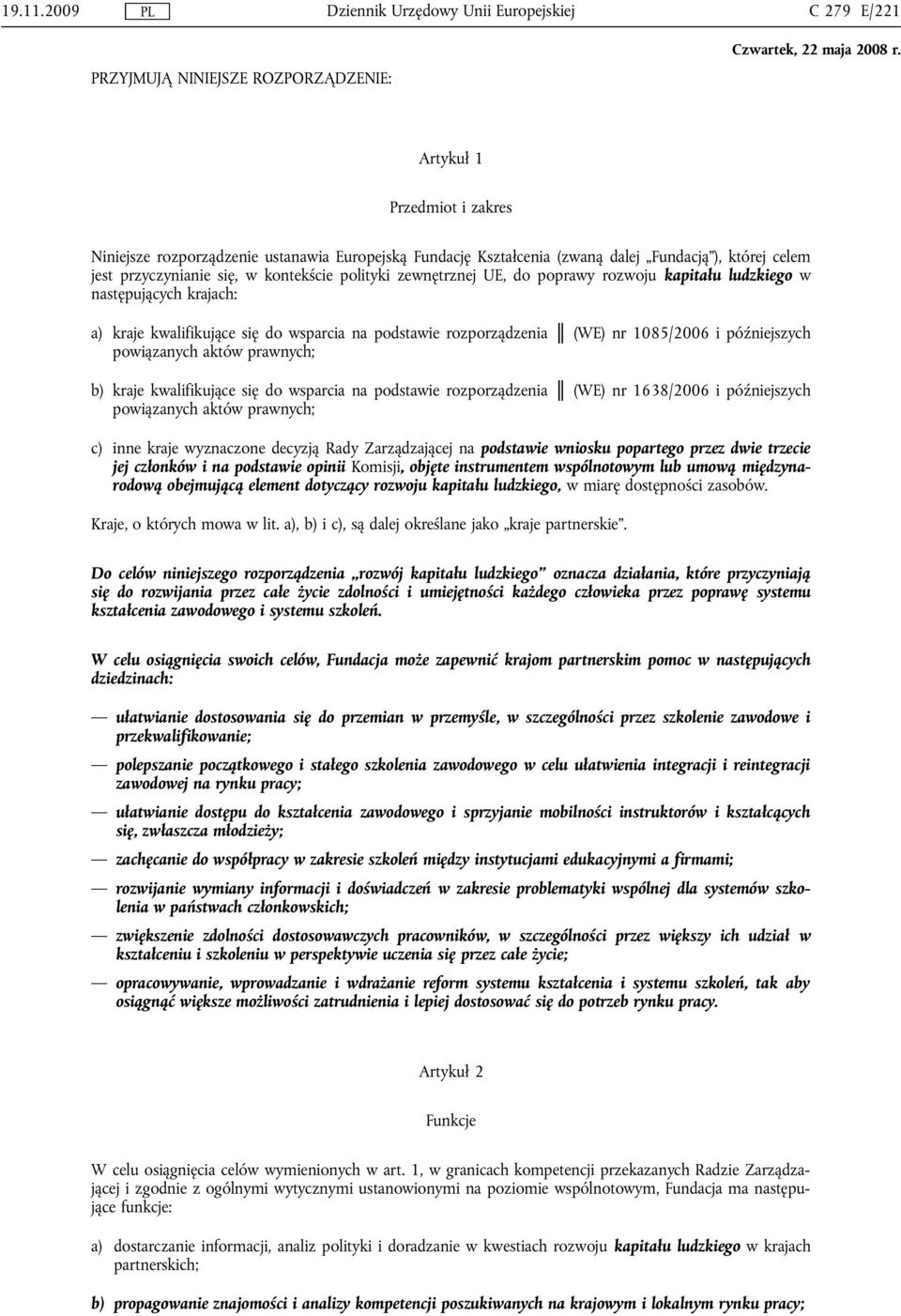 przyczynianie się, w kontekście polityki zewnętrznej UE, do poprawy rozwoju kapitału ludzkiego w następujących krajach: a) kraje kwalifikujące się do wsparcia na podstawie rozporządzenia (WE) nr