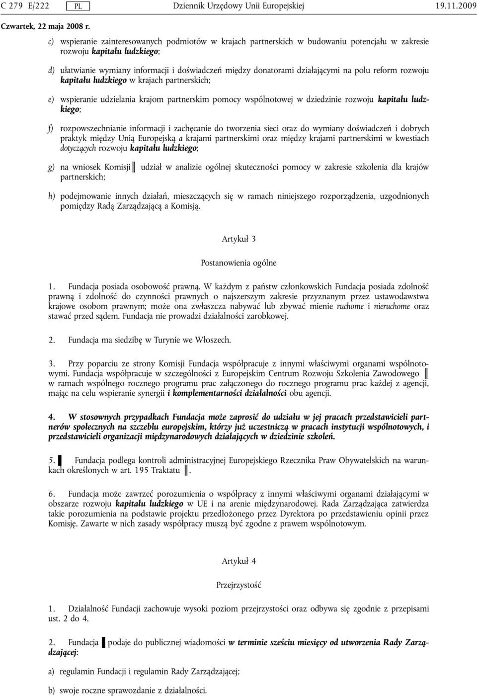 działającymi na polu reform rozwoju kapitału ludzkiego w krajach partnerskich; e) wspieranie udzielania krajom partnerskim pomocy wspólnotowej w dziedzinie rozwoju kapitału ludzkiego; f)