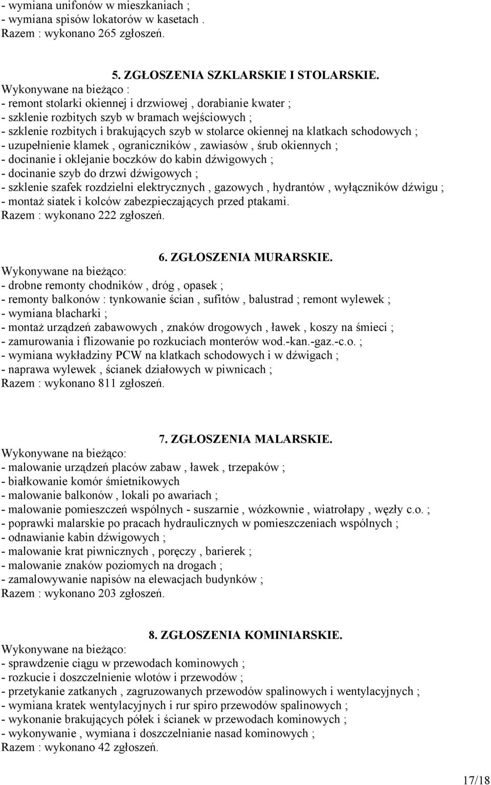 klatkach schodowych ; - uzupełnienie klamek, ograniczników, zawiasów, śrub okiennych ; - docinanie i oklejanie boczków do kabin dźwigowych ; - docinanie szyb do drzwi dźwigowych ; - szklenie szafek