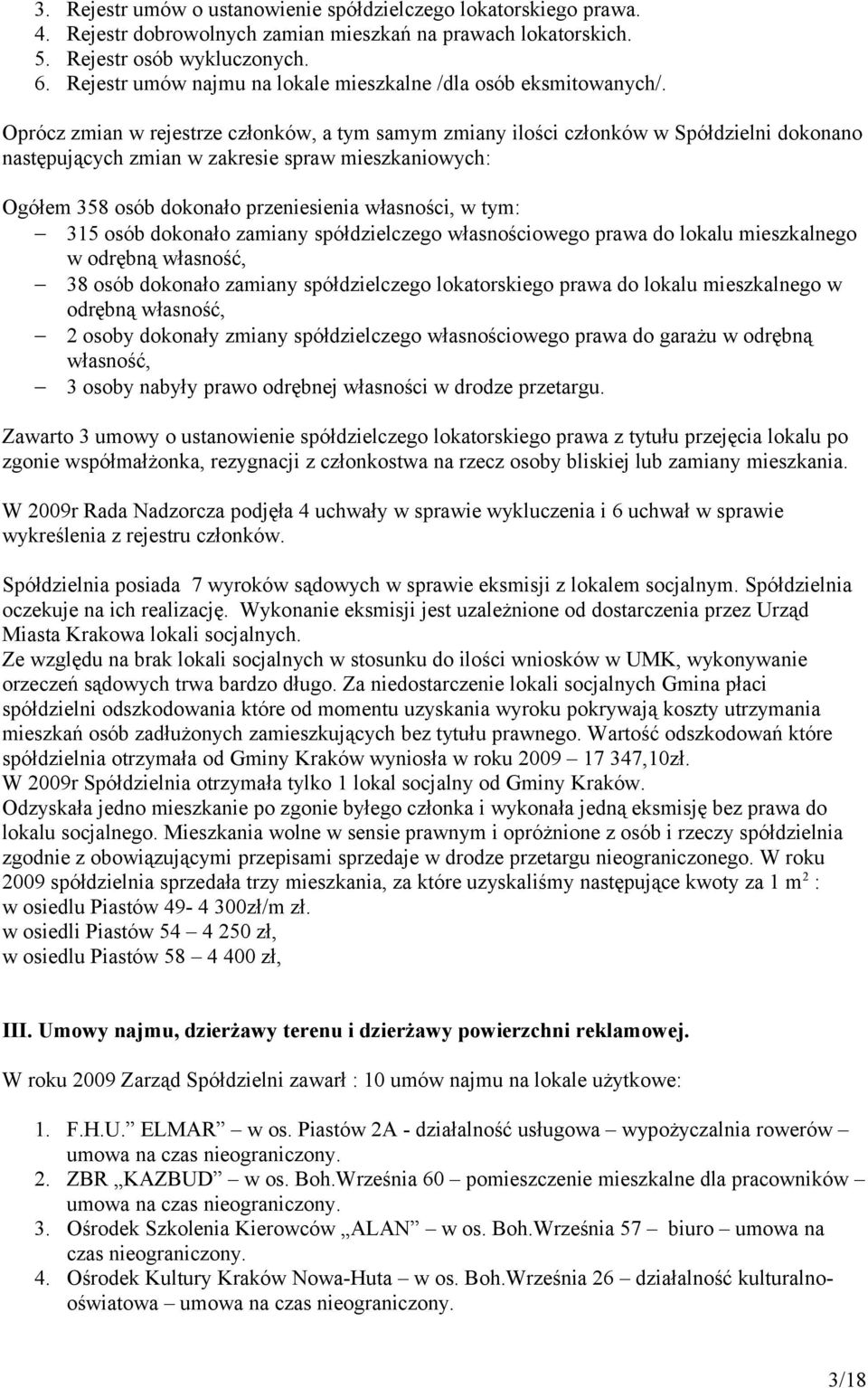 Oprócz zmian w rejestrze członków, a tym samym zmiany ilości członków w Spółdzielni dokonano następujących zmian w zakresie spraw mieszkaniowych: Ogółem 358 osób dokonało przeniesienia własności, w