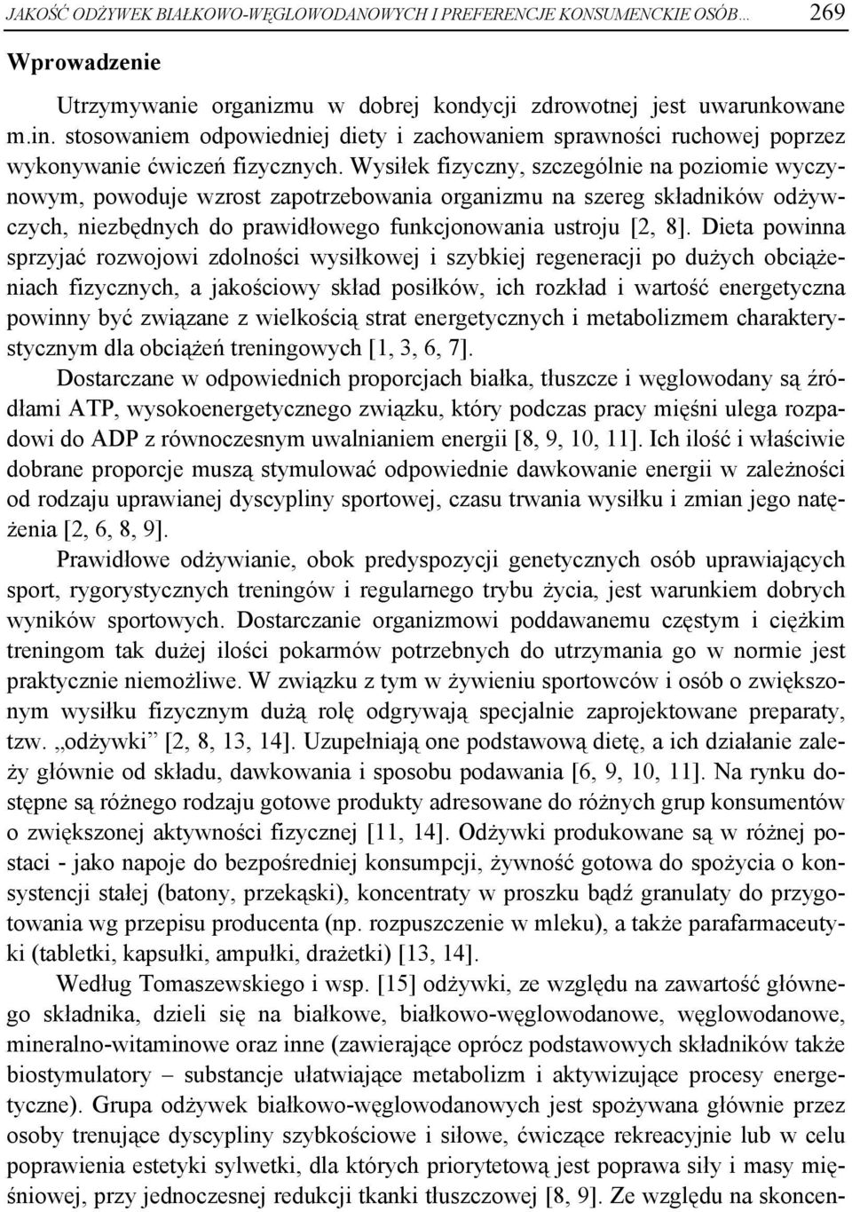 Wysiłek fizyczny, szczególnie na poziomie wyczynowym, powoduje wzrost zapotrzebowania organizmu na szereg składników odżywczych, niezbędnych do prawidłowego funkcjonowania ustroju [2, 8].