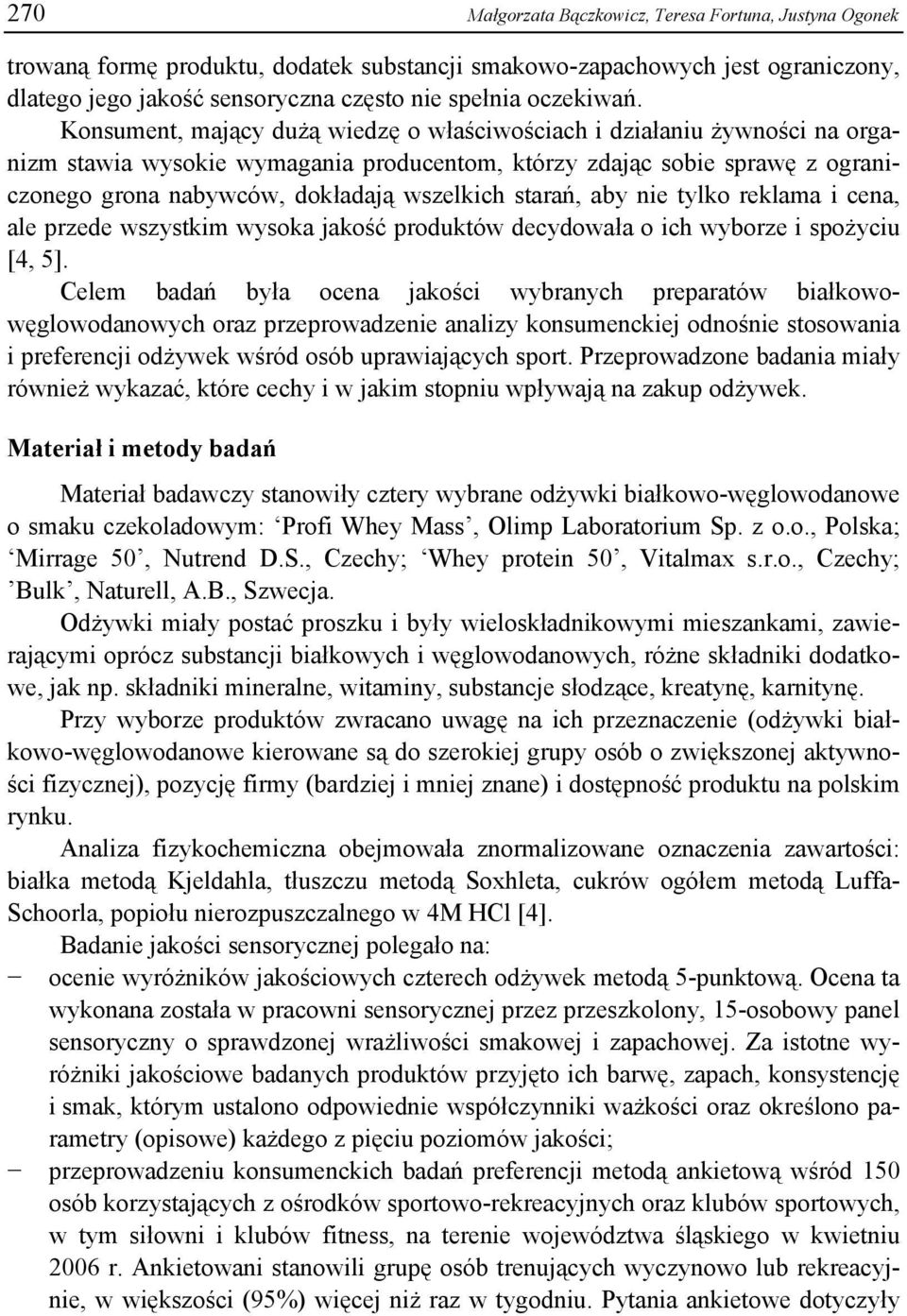 starań, aby nie tylko reklama i cena, ale przede wszystkim wysoka jakość produktów decydowała o ich wyborze i spożyciu [4, 5].