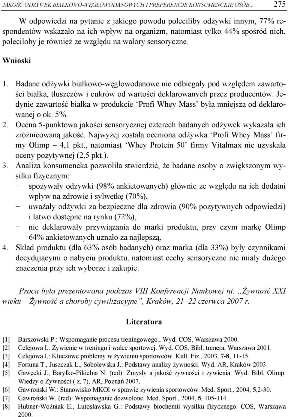 Badane odżywki białkowo-węglowodanowe nie odbiegały pod względem zawartości białka, tłuszczów i cukrów od wartości deklarowanych przez producentów.