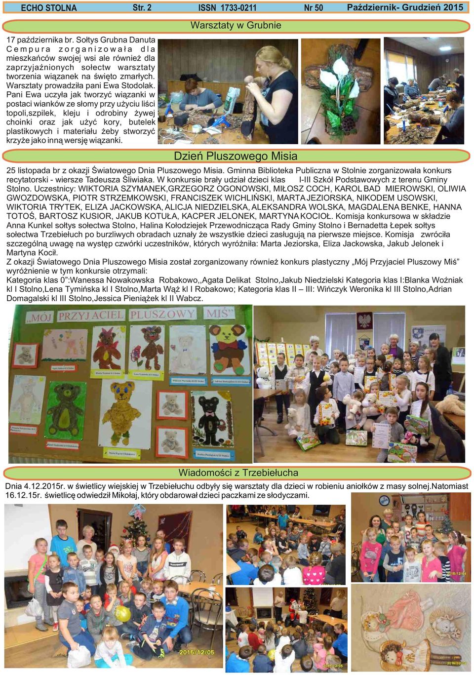 Pani Ewa uczy³a jak tworzyæ wi¹zanki w postaci wianków ze s³omy przy u yciu liœci topoli,szpilek, kleju i odrobiny ywej choinki oraz jak u yæ kory, butelek plastikowych i materia³u eby stworzyæ krzy