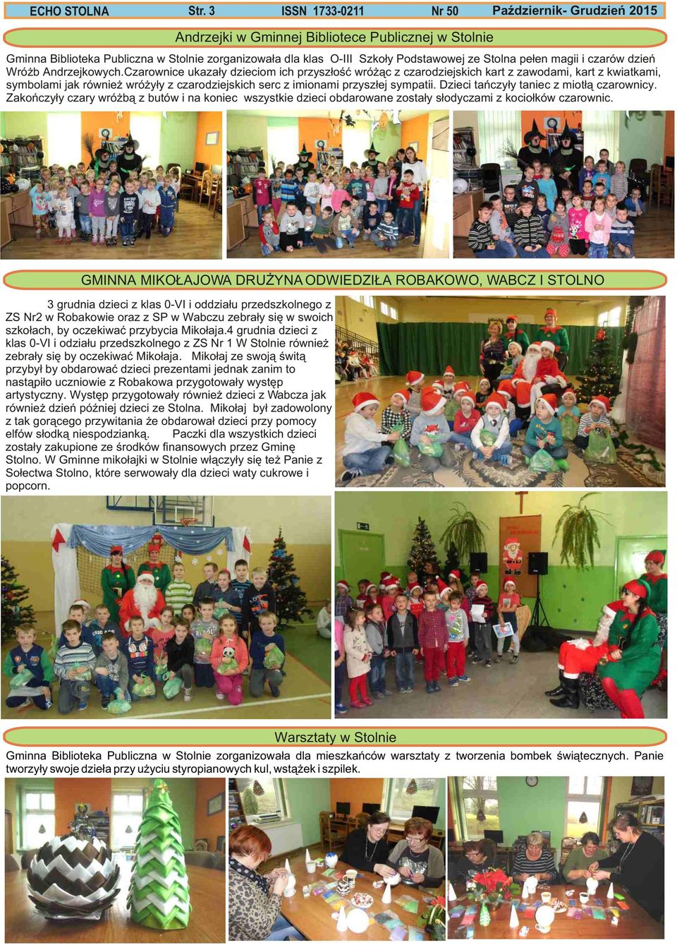 Czarownice ukaza³y dzieciom ich przysz³oœæ wró ¹c z czarodziejskich kart z zawodami, kart z kwiatkami, symbolami jak równie wró y³y z czarodziejskich serc z imionami przysz³ej sympatii.