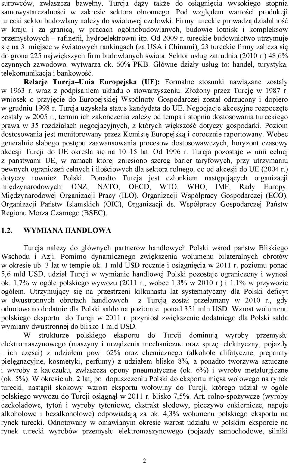 Firmy tureckie prowadzą działalność w kraju i za granicą, w pracach ogólnobudowlanych, budowie lotnisk i kompleksow przemysłowych rafinerii, hydroelektrowni itp. Od 2009 r.