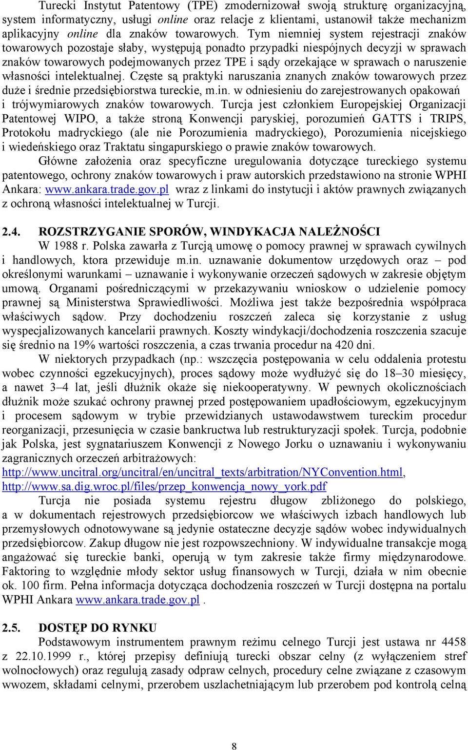 Tym niemniej system rejestracji znaków towarowych pozostaje słaby, występują ponadto przypadki niespójnych decyzji w sprawach znaków towarowych podejmowanych przez TPE i sądy orzekające w sprawach o