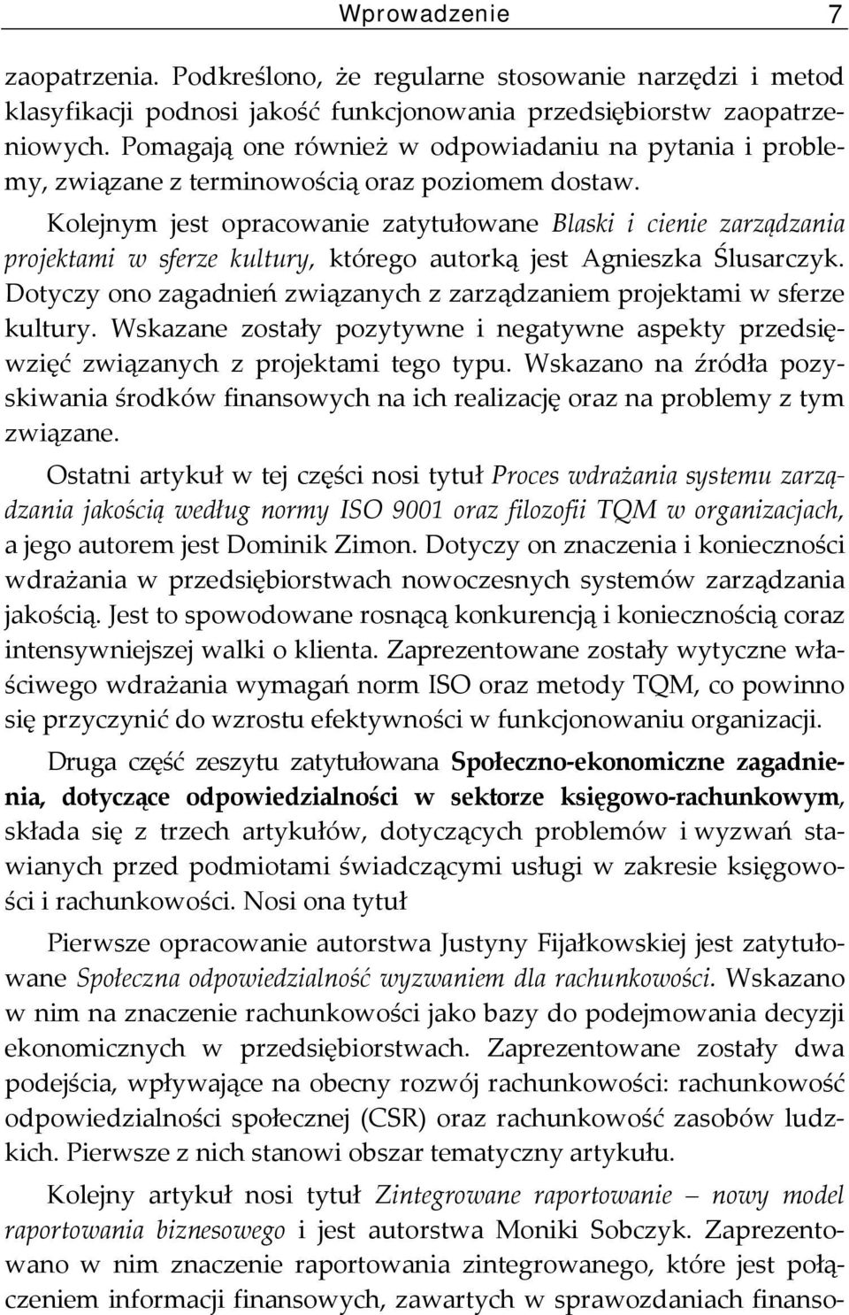 Kolejnym jest opracowanie zatytułowane Blaski i cienie zarządzania projektami w sferze kultury, którego autorką jest Agnieszka Ślusarczyk.