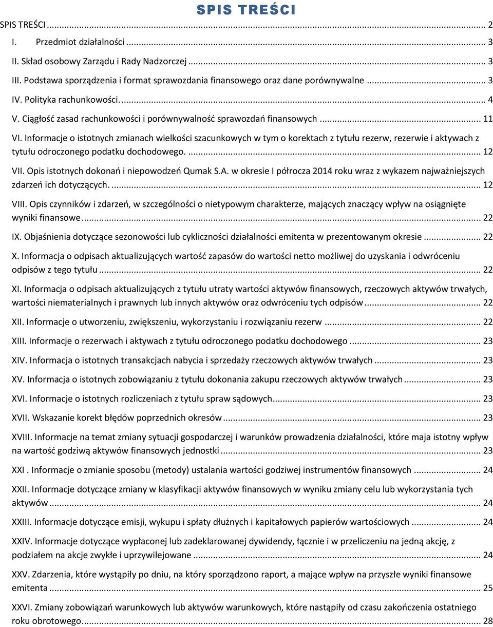 Informacje o istotnych zmianach wielkości szacunkowych w tym o korektach z tytułu rezerw, rezerwie i aktywach z tytułu odroczonego podatku dochodowego.... 12 VII.