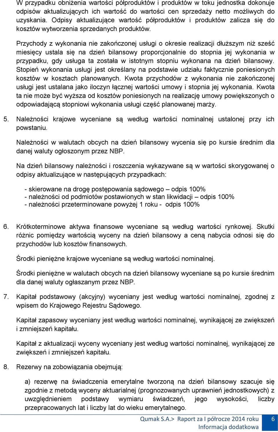 Przychody z wykonania nie zakończonej usługi o okresie realizacji dłuższym niż sześć miesięcy ustala się na dzień bilansowy proporcjonalnie do stopnia jej wykonania w przypadku, gdy usługa ta została