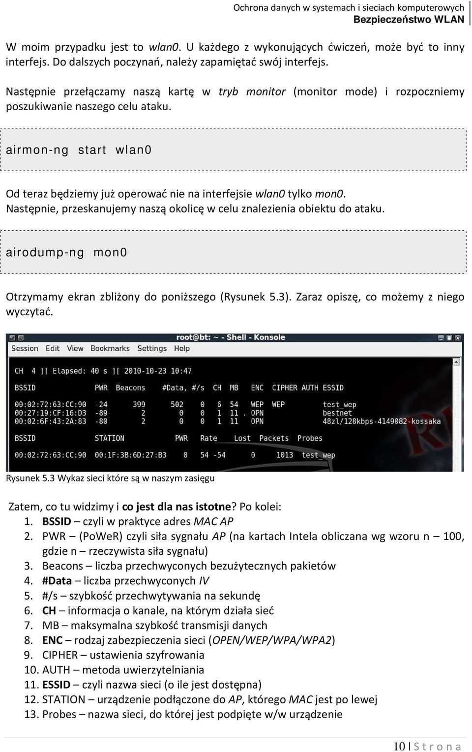 airmon-ng start wlan0 Od teraz będziemy już operować nie na interfejsie wlan0 tylko mon0. Następnie, przeskanujemy naszą okolicę w celu znalezienia obiektu do ataku.