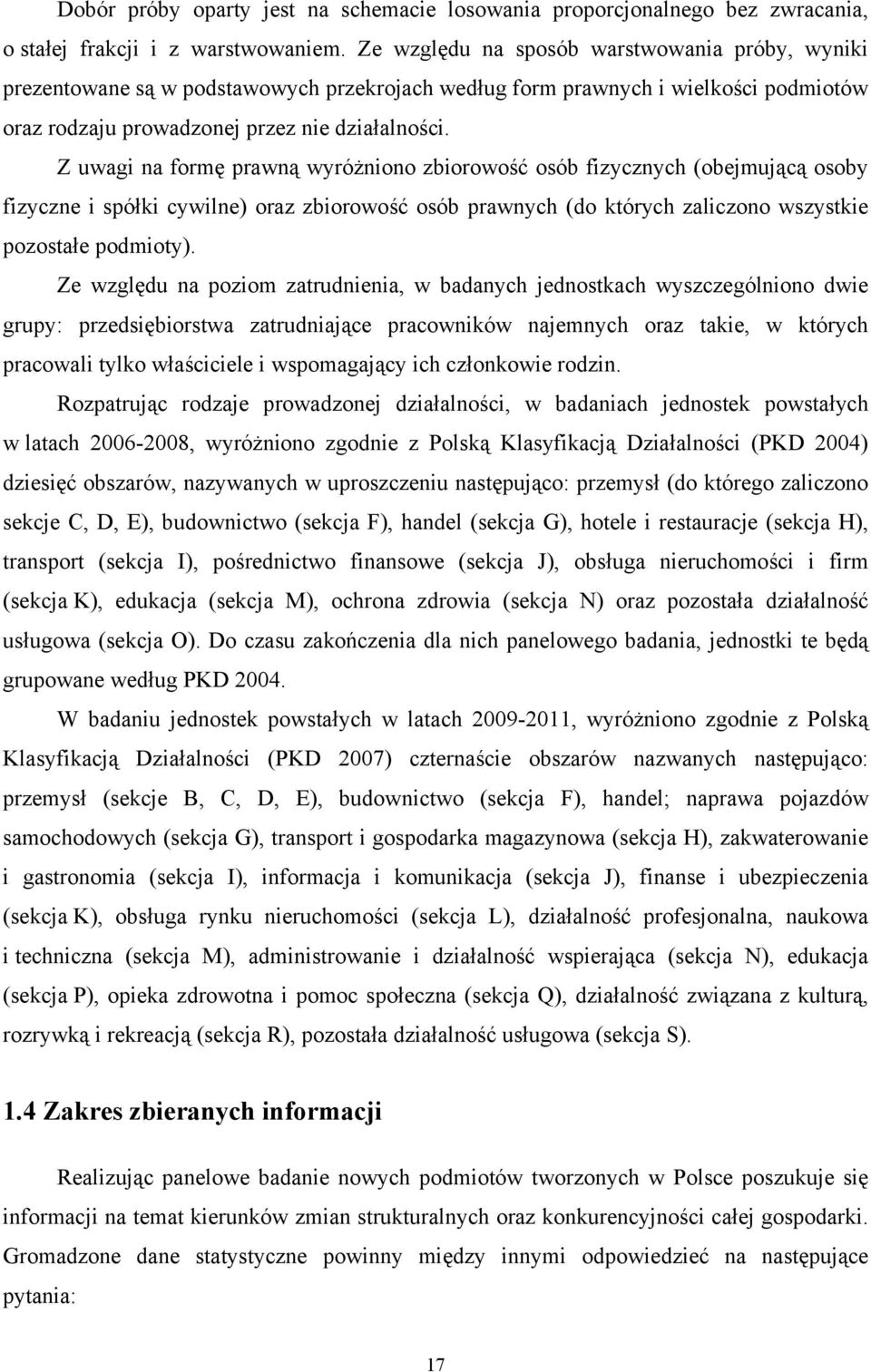 Z uwagi na formę prawną wyróżniono zbiorowość osób fizycznych (obejmującą osoby fizyczne i spółki cywilne) oraz zbiorowość osób prawnych (do których zaliczono wszystkie pozostałe podmioty).