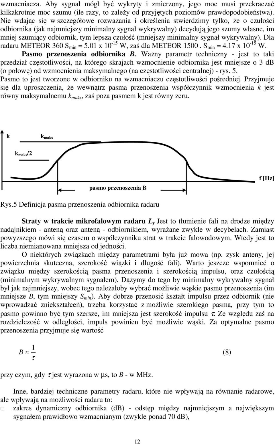 tym lepsza czułość (mniejszy minimalny sygnał wykrywalny). Dla radaru METEOR 360 S min = 5.01 x 10-15 W, zaś dla METEOR 1500. S min = 4.17 x 10-15 W. Pasmo przenoszenia odbiornika B.