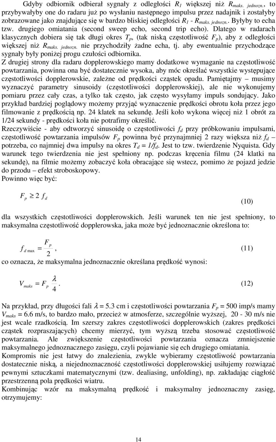 drugiego omiatania (second sweep echo, second trip echo). Dlatego w radarach klasycznych dobiera się tak długi okres T p, (tak niską częstotliwość F p ), aby z odległości większej niż R maks. jednozn.