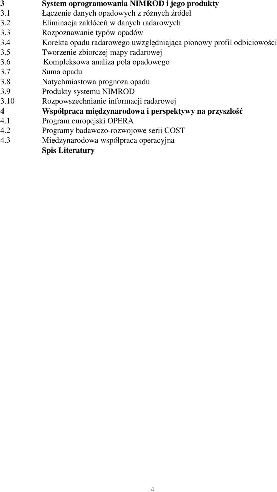 6 Kompleksowa analiza pola opadowego 3.7 Suma opadu 3.8 Natychmiastowa prognoza opadu 3.9 Produkty systemu NIMROD 3.