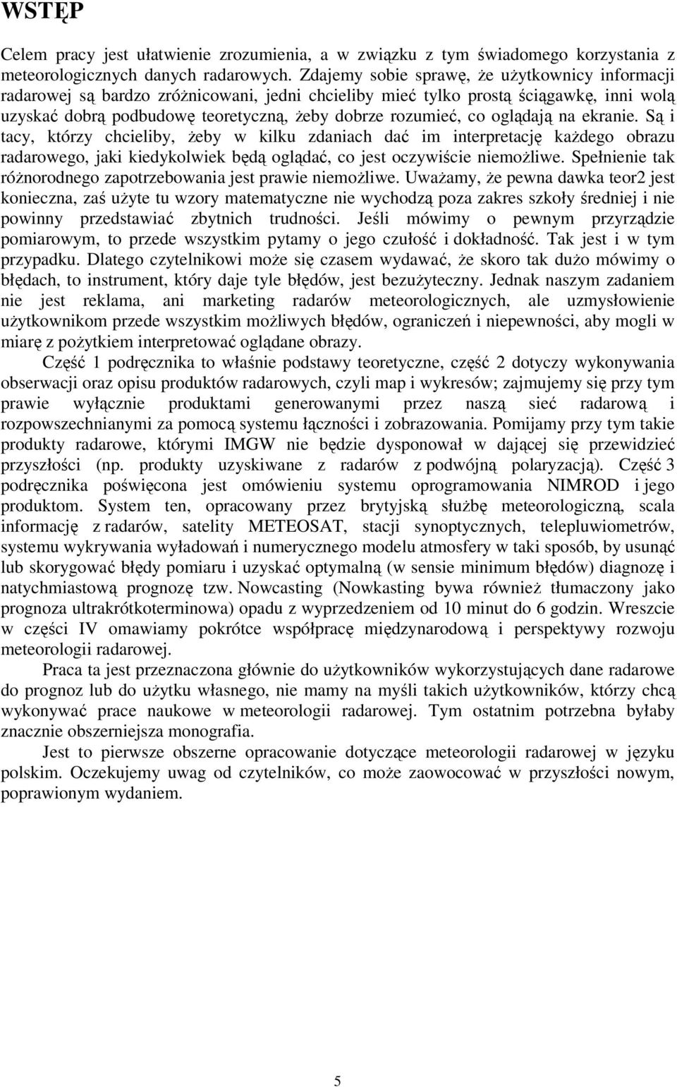 oglądają na ekranie. Są i tacy, którzy chcieliby, żeby w kilku zdaniach dać im interpretację każdego obrazu radarowego, jaki kiedykolwiek będą oglądać, co jest oczywiście niemożliwe.