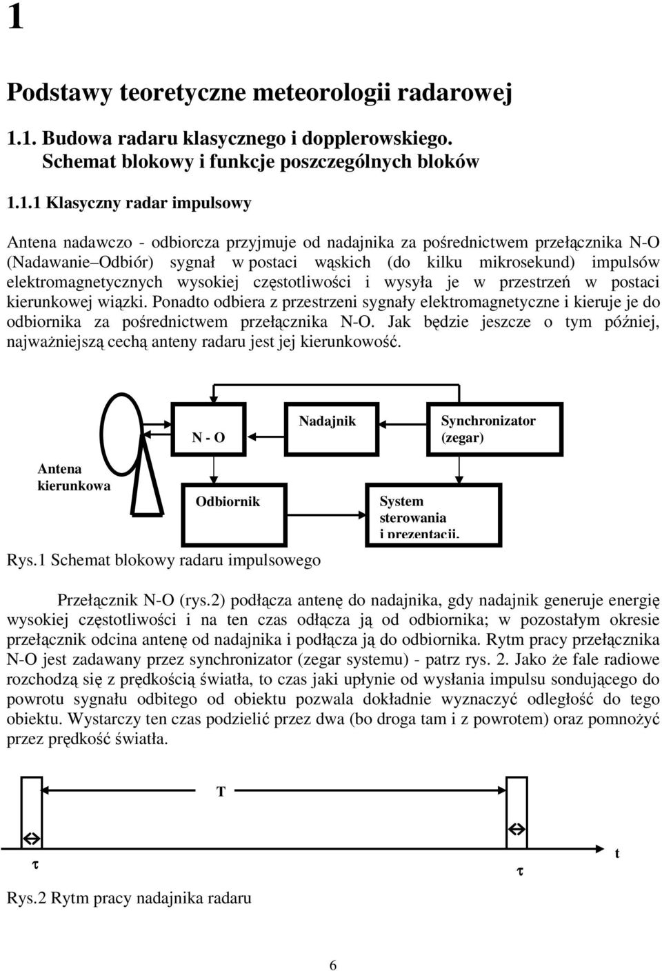 w przestrzeń w postaci kierunkowej wiązki. Ponadto odbiera z przestrzeni sygnały elektromagnetyczne i kieruje je do odbiornika za pośrednictwem przełącznika N-O.