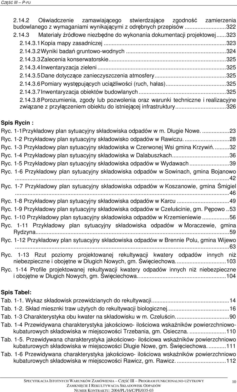 ..325 2.14.3.6 Pomiary występujących uciążliwości (ruch, hałas)...325 2.14.3.7 Inwentaryzacja obiektów budowlanych...325 2.14.3.8 Porozumienia, zgody lub pozwolenia oraz warunki techniczne i realizacyjne związane z przyłączeniem obiektu do istniejącej infrastruktury.