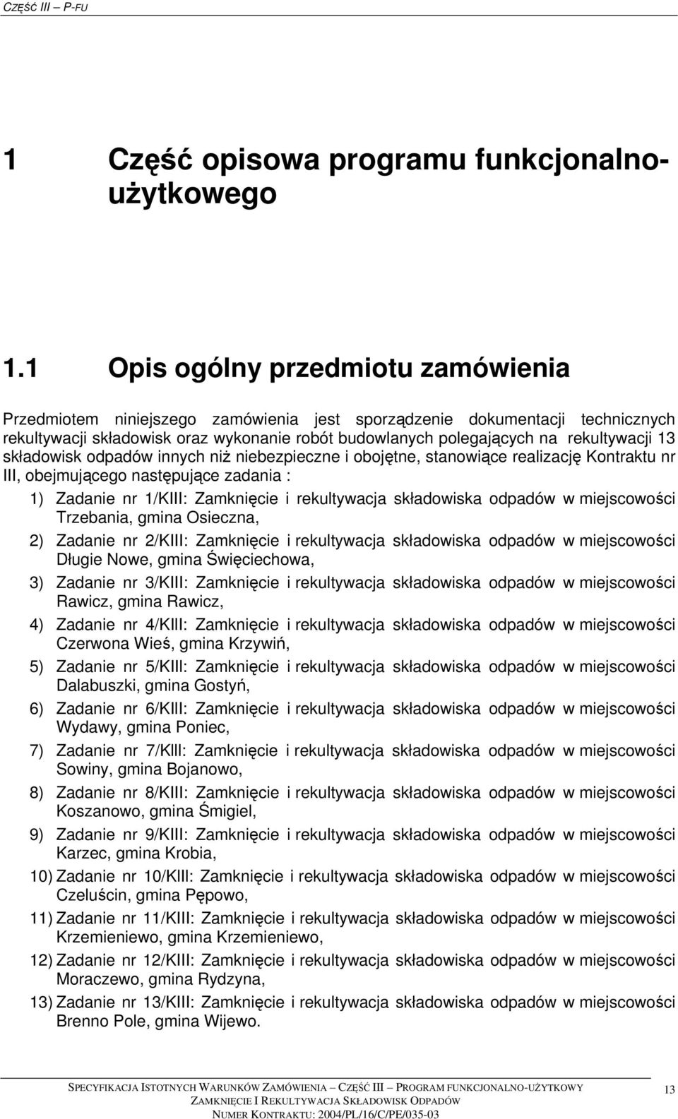 rekultywacji 13 składowisk odpadów innych niż niebezpieczne i obojętne, stanowiące realizację Kontraktu nr III, obejmującego następujące zadania : 1) Zadanie nr 1/KIII: Zamknięcie i rekultywacja