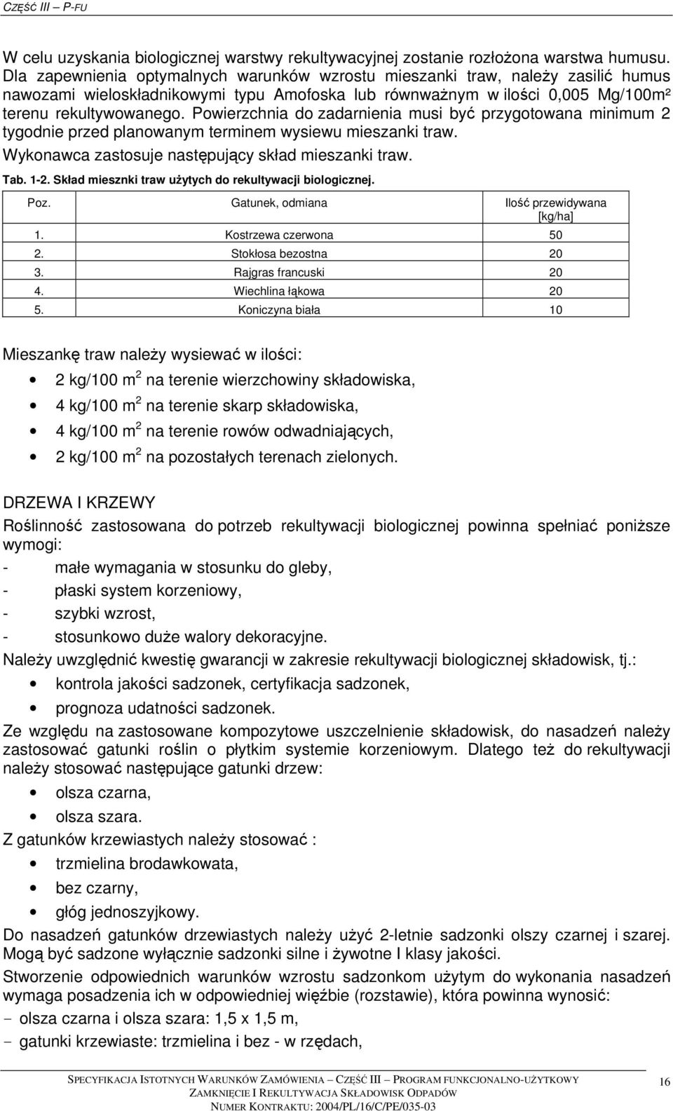 Powierzchnia do zadarnienia musi być przygotowana minimum 2 tygodnie przed planowanym terminem wysiewu mieszanki traw. Wykonawca zastosuje następujący skład mieszanki traw. Tab. 1-2.