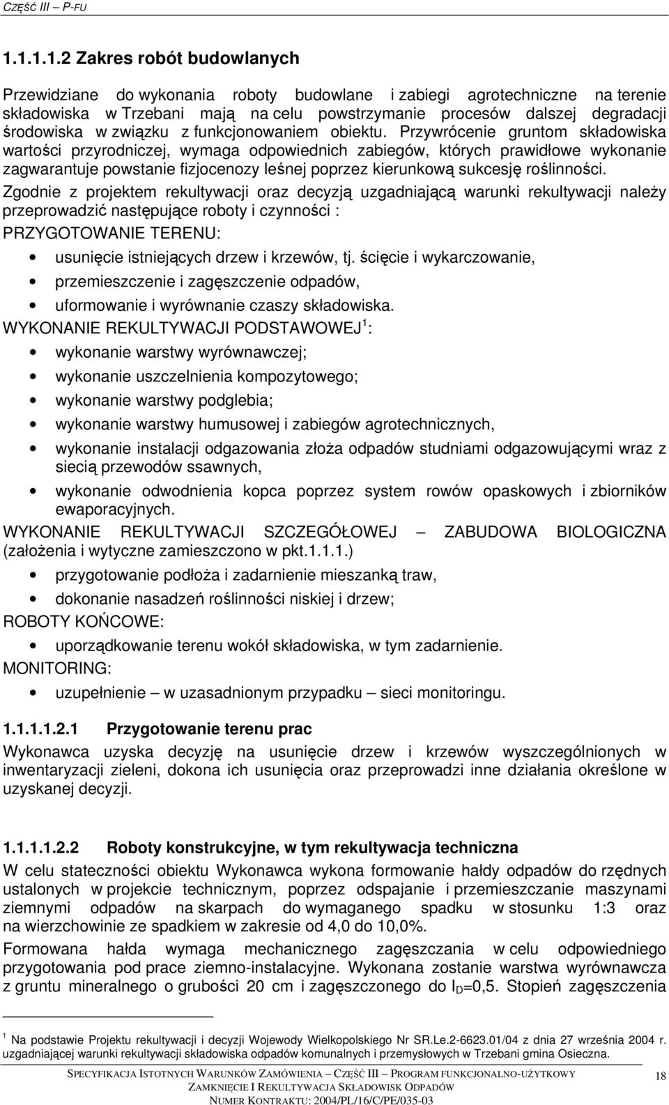 Przywrócenie gruntom składowiska wartości przyrodniczej, wymaga odpowiednich zabiegów, których prawidłowe wykonanie zagwarantuje powstanie fizjocenozy leśnej poprzez kierunkową sukcesję roślinności.