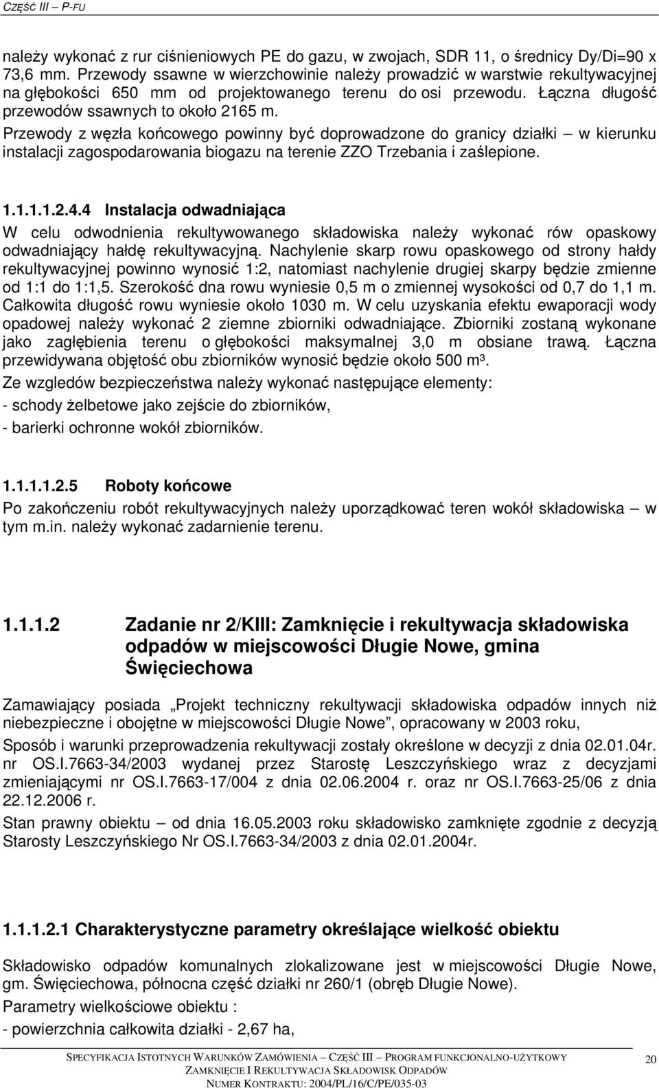 Przewody z węzła końcowego powinny być doprowadzone do granicy działki w kierunku instalacji zagospodarowania biogazu na terenie ZZO Trzebania i zaślepione. 1.1.1.1.2.4.