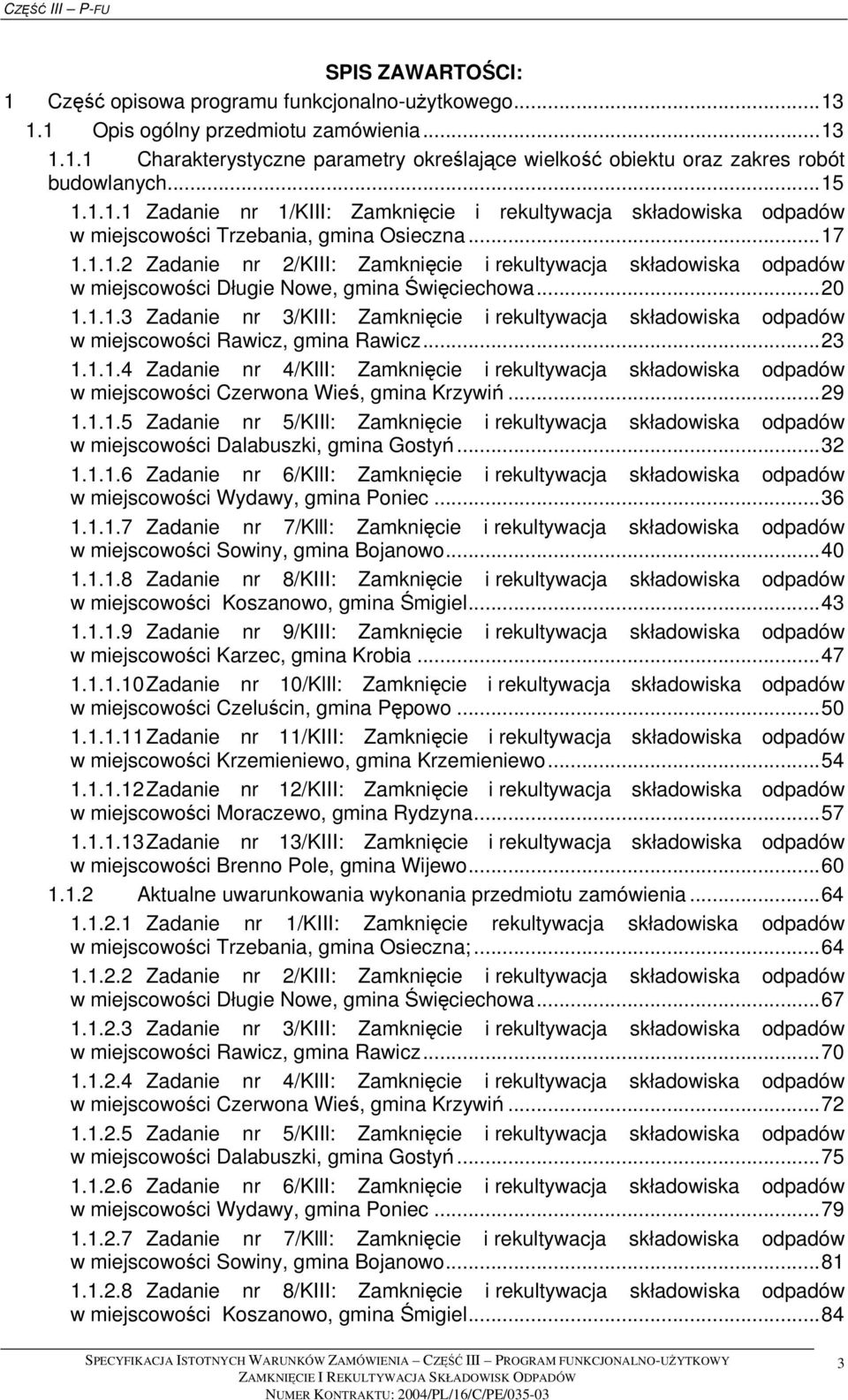 ..20 1.1.1.3 Zadanie nr 3/KIII: Zamknięcie i rekultywacja składowiska odpadów w miejscowości Rawicz, gmina Rawicz...23 1.1.1.4 Zadanie nr 4/KIlI: Zamknięcie i rekultywacja składowiska odpadów w miejscowości Czerwona Wieś, gmina Krzywiń.