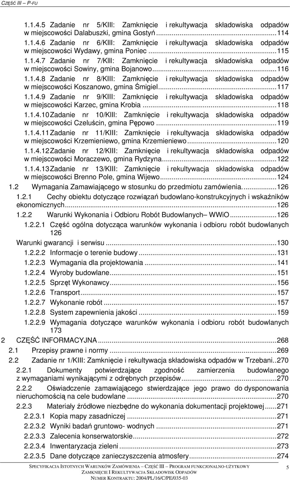 ..117 1.1.4.9 Zadanie nr 9/KIII: Zamknięcie i rekultywacja składowiska odpadów w miejscowości Karzec, gmina Krobia...118 1.1.4.10 Zadanie nr 10/KlIl: Zamknięcie i rekultywacja składowiska odpadów w miejscowości Czeluścin, gmina Pępowo.