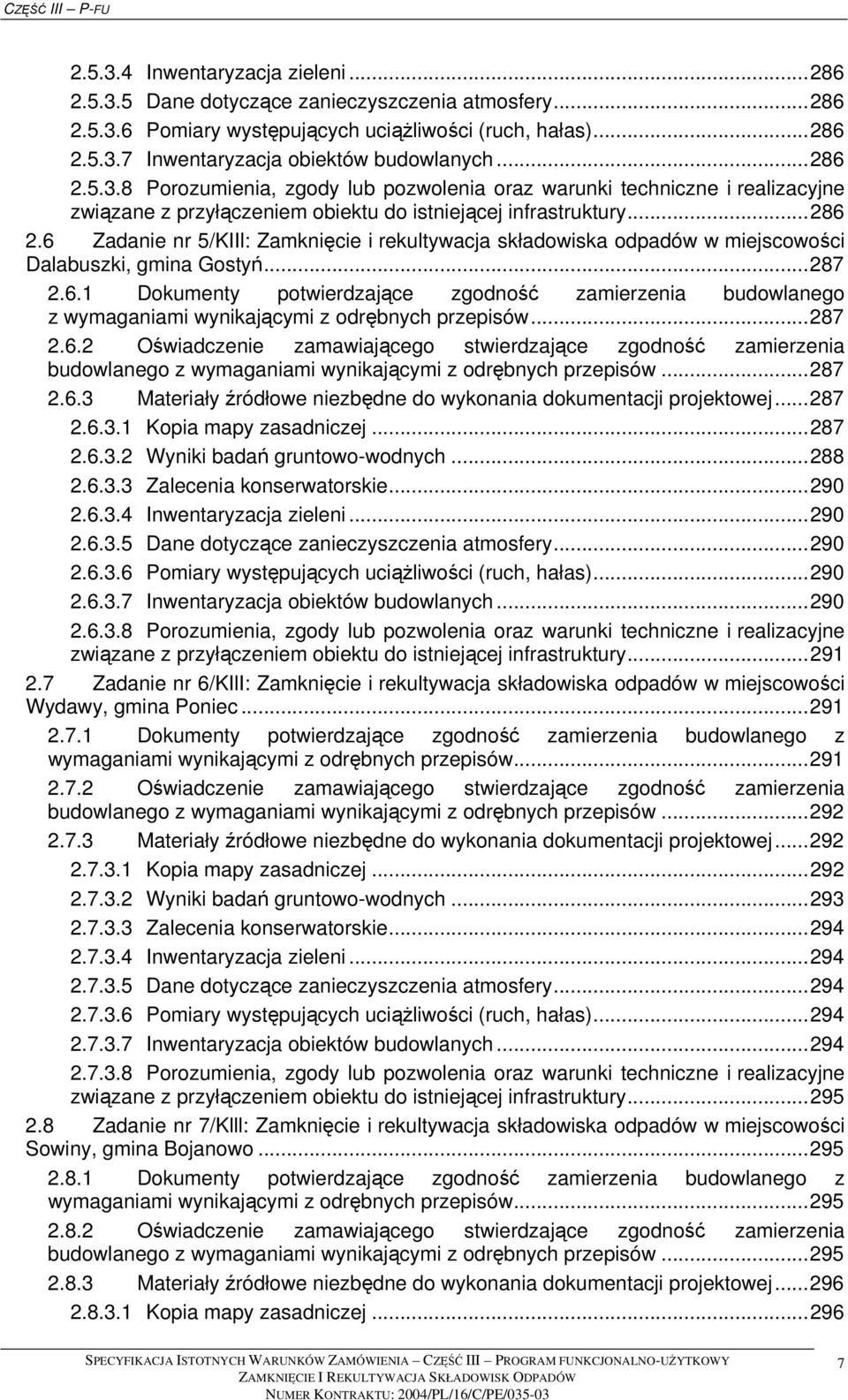 ..287 2.6.1 Dokumenty potwierdzające zgodność zamierzenia budowlanego z wymaganiami wynikającymi z odrębnych przepisów...287 2.6.2 Oświadczenie zamawiającego stwierdzające zgodność zamierzenia budowlanego z wymaganiami wynikającymi z odrębnych przepisów.