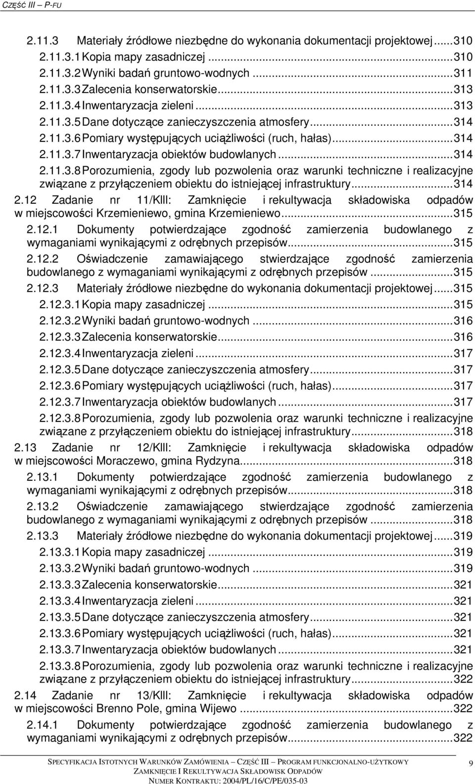 ..314 2.11.3.8 Porozumienia, zgody lub pozwolenia oraz warunki techniczne i realizacyjne związane z przyłączeniem obiektu do istniejącej infrastruktury...314 2.12 Zadanie nr 11/Klll: Zamknięcie i rekultywacja składowiska odpadów w miejscowości Krzemieniewo, gmina Krzemieniewo.