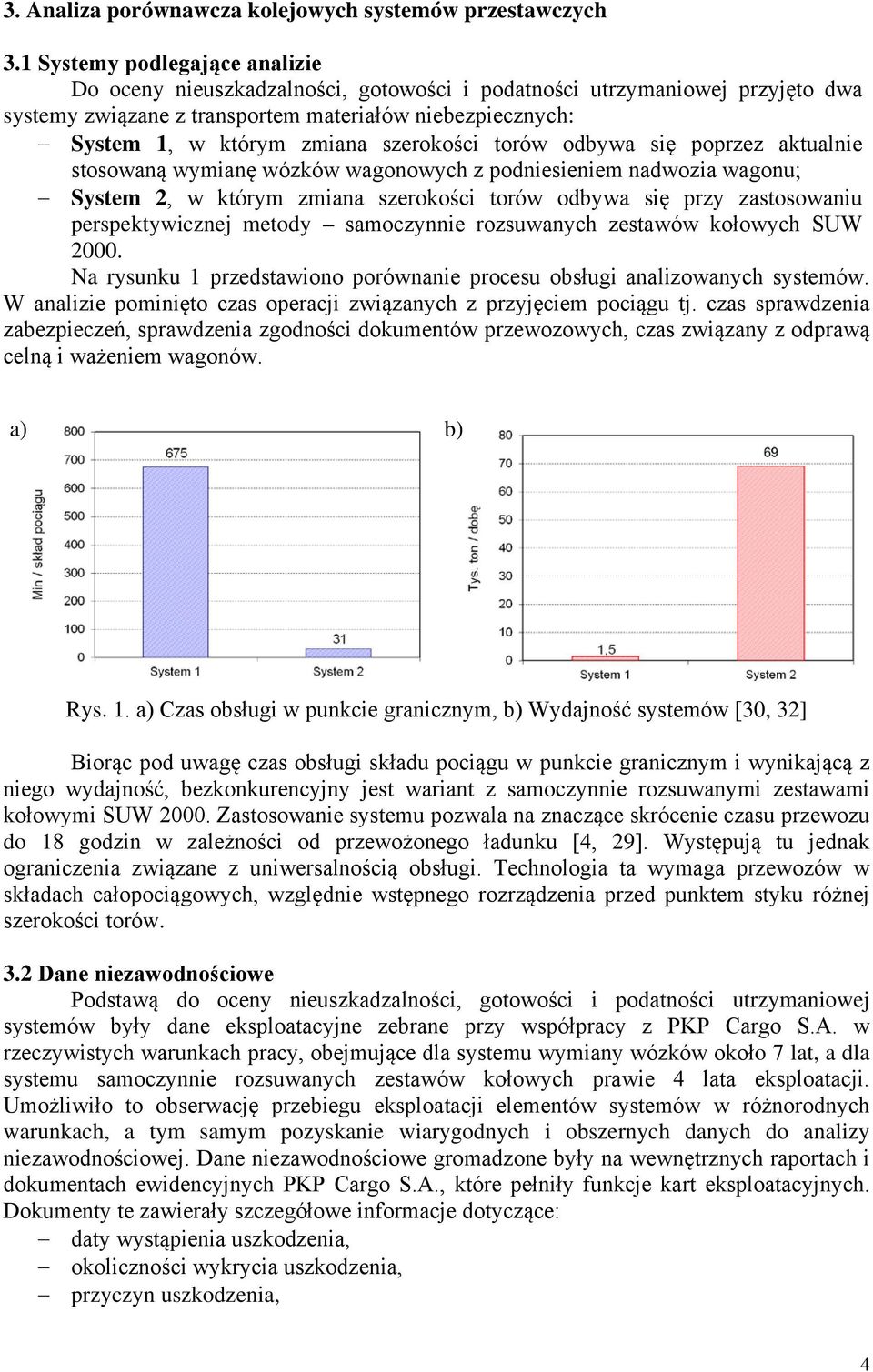 sę poprzez aktualne stosowaną wymanę wózków wagonowych z podnesenem nadwoza wagonu; System, w którym zmana szerokośc torów odbywa sę przy zastosowanu perspektywcznej metody samoczynne rozsuwanych