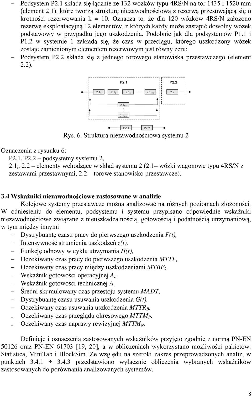 dobne jak dla podsystemów P. P. w systeme zakłada sę, że czas w przecągu, którego uszkodzony wózek zostaje zamenonym elementem rezerwowym jest równy zeru; Podsystem P.