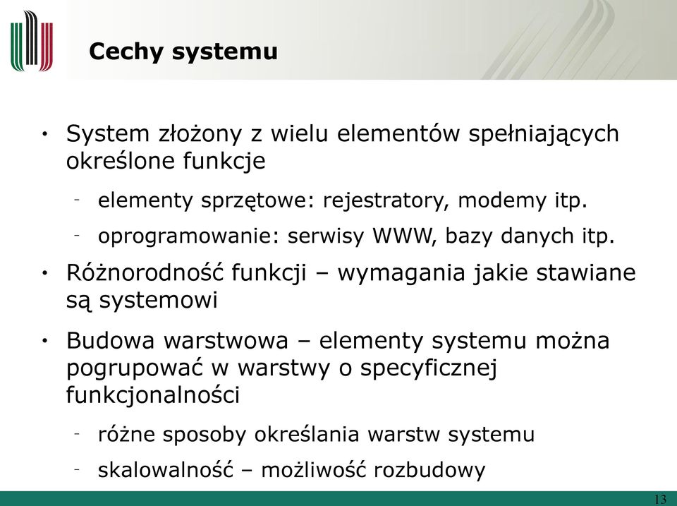 Różnorodność funkcji wymagania jakie stawiane są systemowi Budowa warstwowa elementy systemu można