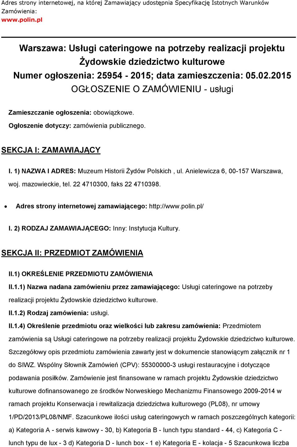2015 OGŁOSZENIE O ZAMÓWIENIU - usługi Zamieszczanie głszenia: bwiązkwe. Ogłszenie dtyczy: zamówienia publiczneg. SEKCJA I: ZAMAWIAJĄCY I. 1) NAZWA I ADRES: Muzeum Histrii Żydów Plskich, ul.