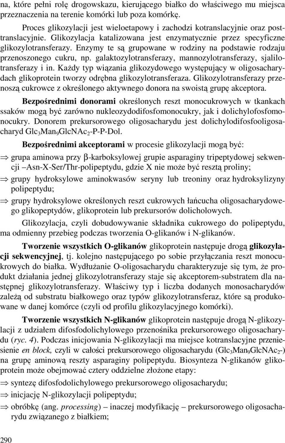 Enzymy te są grupowane w rodziny na podstawie rodzaju przenoszonego cukru, np. galaktozylotransferazy, mannozylotransferazy, sjalilotransferazy i in.