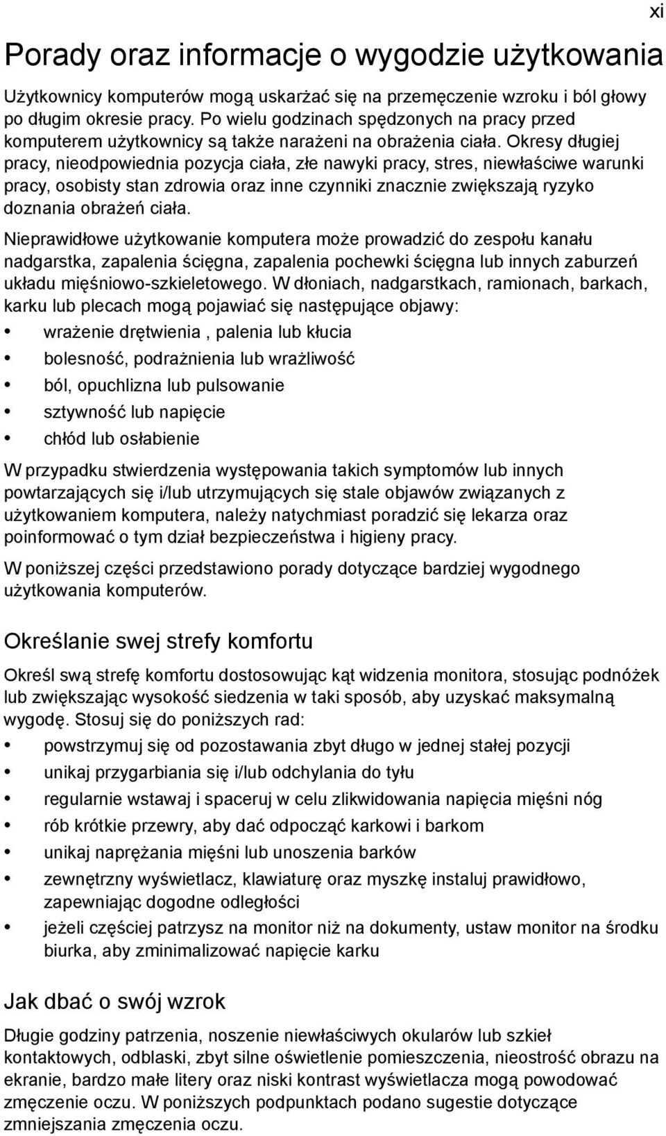 Okresy długiej pracy, nieodpowiednia pozycja ciała, złe nawyki pracy, stres, niewłaściwe warunki pracy, osobisty stan zdrowia oraz inne czynniki znacznie zwiększają ryzyko doznania obrażeń ciała.