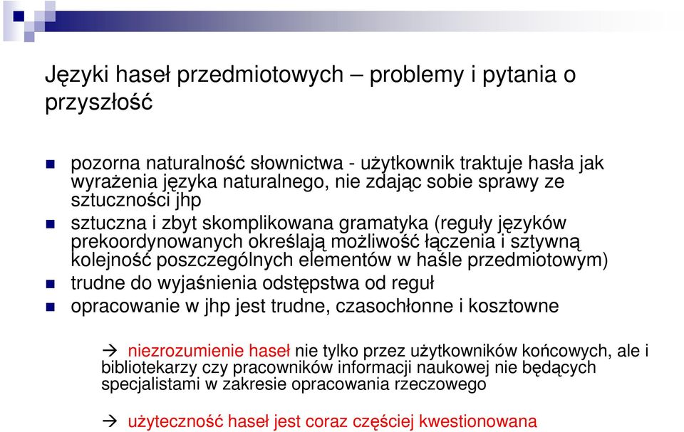 w haśle przedmiotowym) trudne do wyjaśnienia odstępstwa od reguł opracowanie w jhp jest trudne, czasochłonne i kosztowne niezrozumienie haseł nie tylko przez uŝytkowników