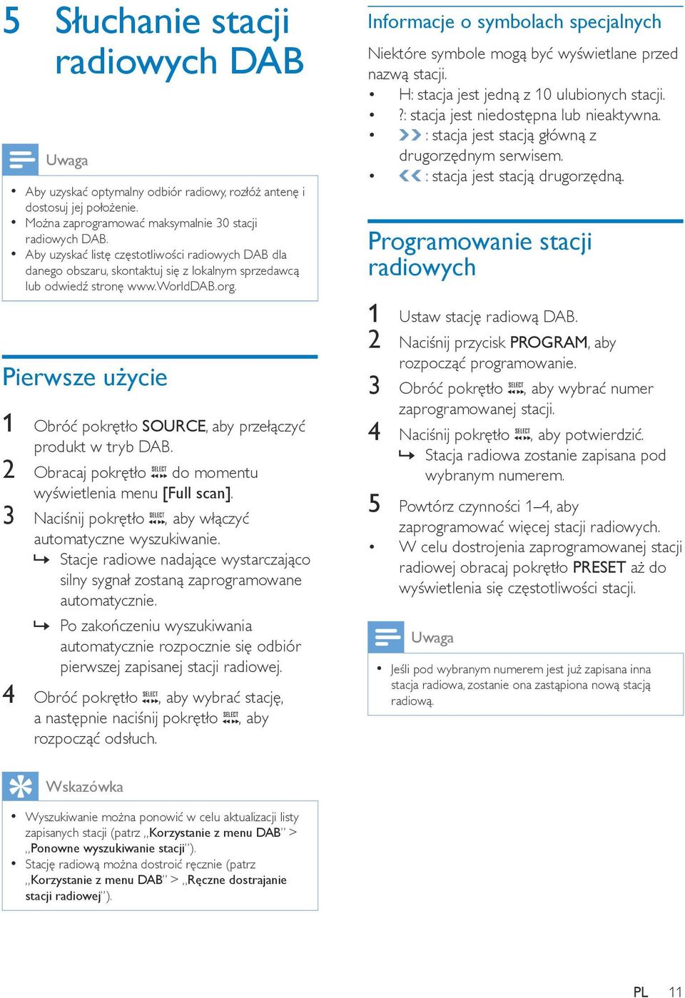 Pierwsze użycie 1 Obróć pokrętło SOURCE, aby przełączyć produkt w tryb DAB. 2 Obracaj pokrętło do momentu wyświetlenia menu [Full scan]. 3 Naciśnij pokrętło, aby włączyć automatyczne wyszukiwanie.