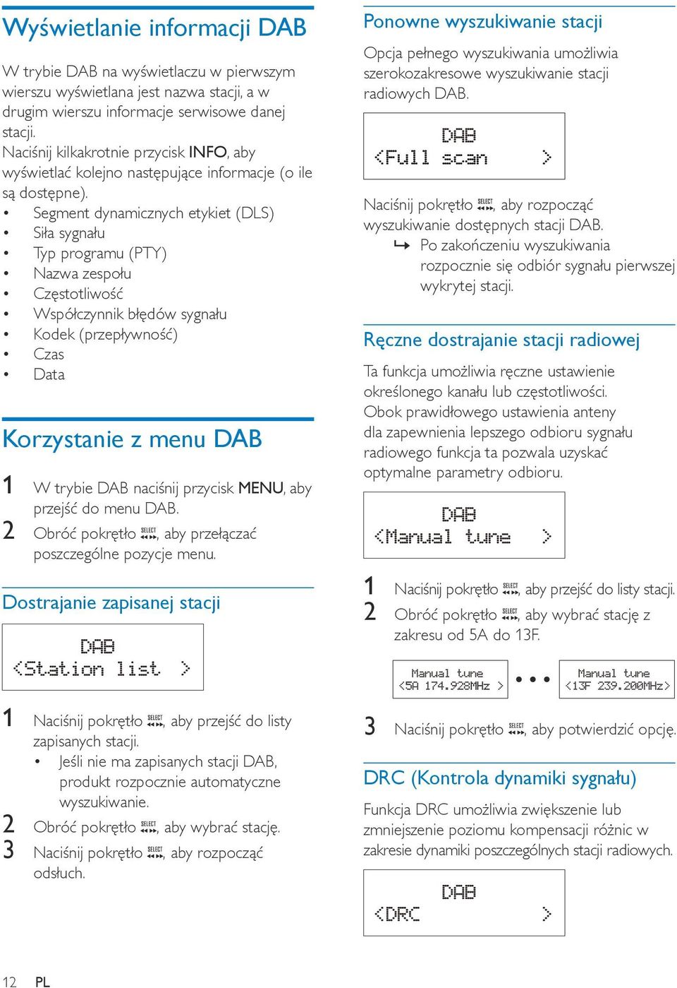 Segment dynamicznych etykiet (DLS) Siła sygnału Typ programu (PTY) Nazwa zespołu Częstotliwość Współczynnik błędów sygnału Kodek (przepływność) Czas Data Korzystanie z menu DAB 1 W trybie DAB