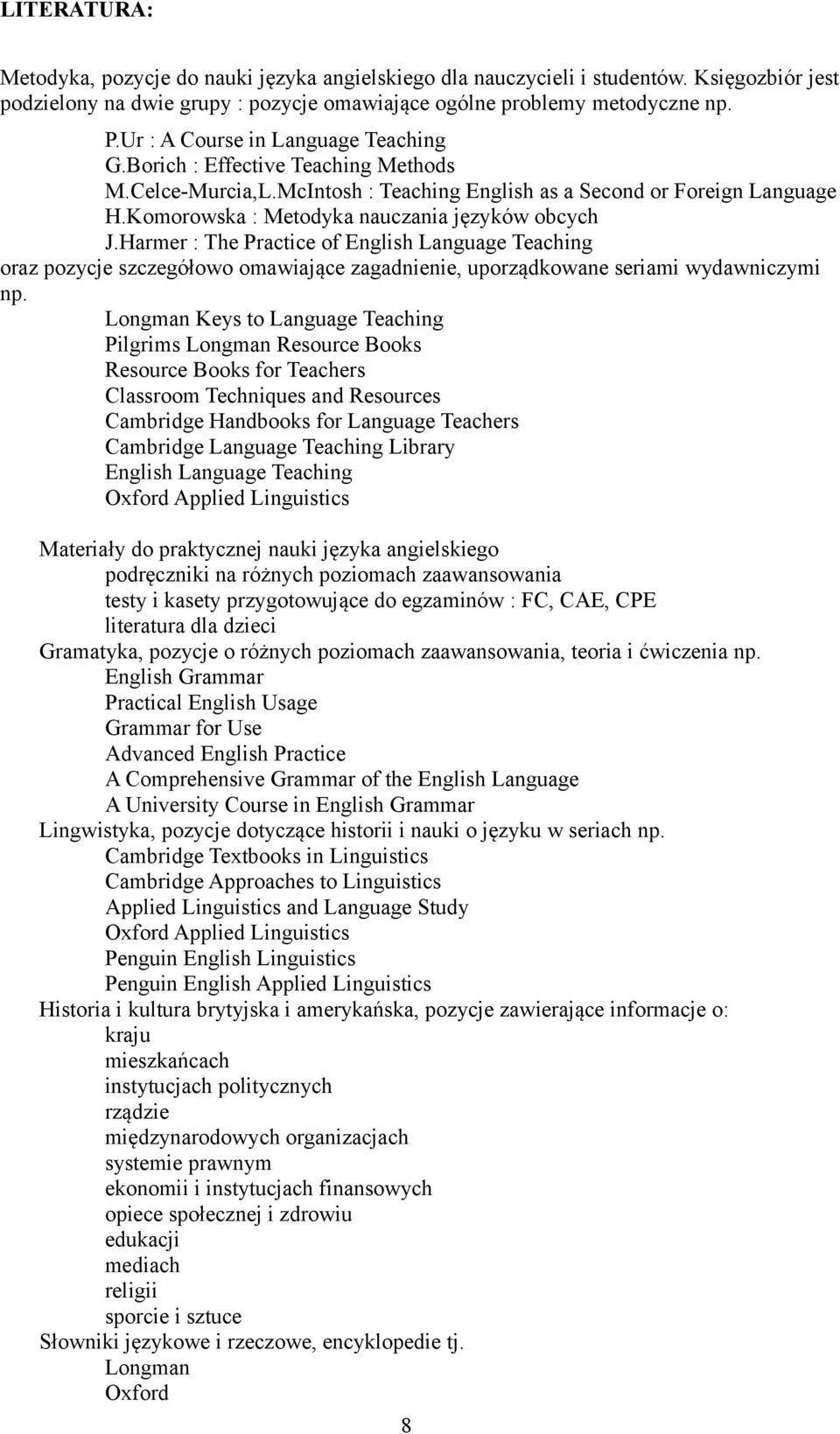 Komorowska : Metodyka nauczania języków obcych J.Harmer : The Practice of English Language Teaching oraz pozycje szczegółowo omawiające zagadnienie, uporządkowane seriami wydawniczymi np.