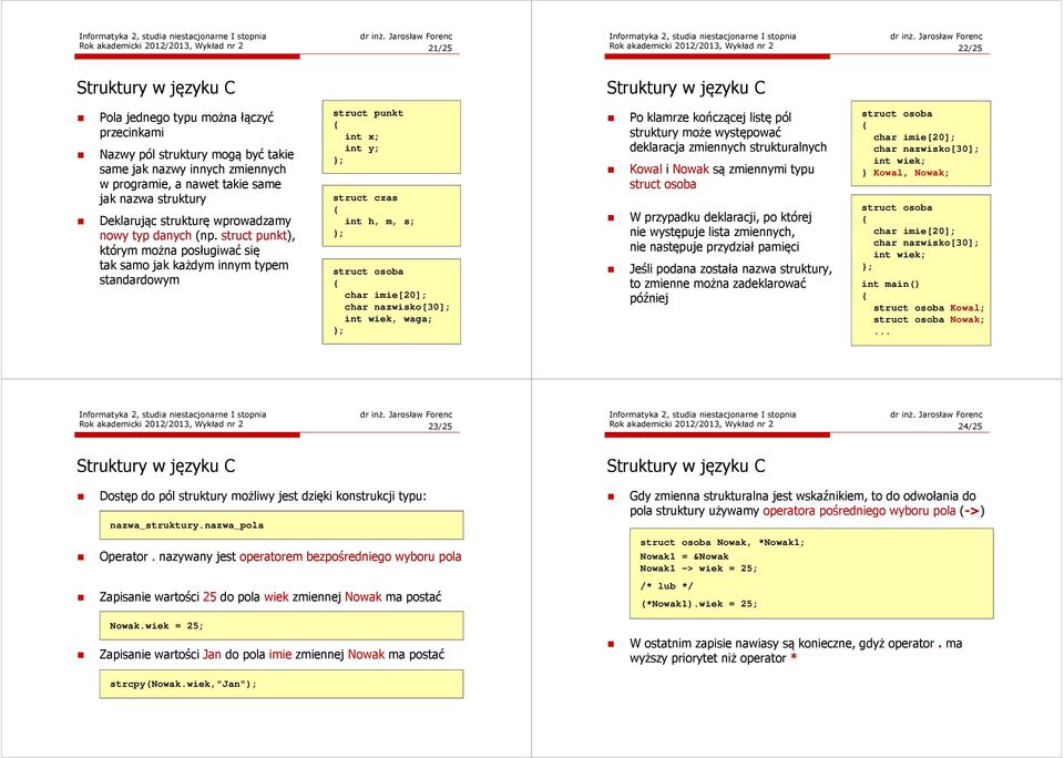 struct punkt), którym można posługiwać się tak samo jak każdym innym typem standardowym struct punkt int x; int y; struct czas int h, m, s; char imie[20]; char nazwisko[30]; int wiek, waga; Po