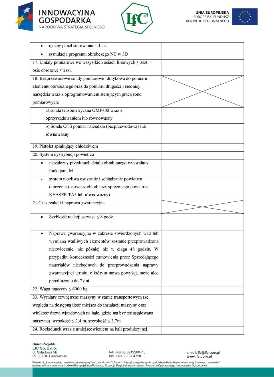 OMP400 wraz z oprzyrządowaniem lub równoważny b) Sondę OTS pomiar narzędzia (bezprzewodowa) lub równoważny 19. Pistolet spłukujący chłodziwem 20.