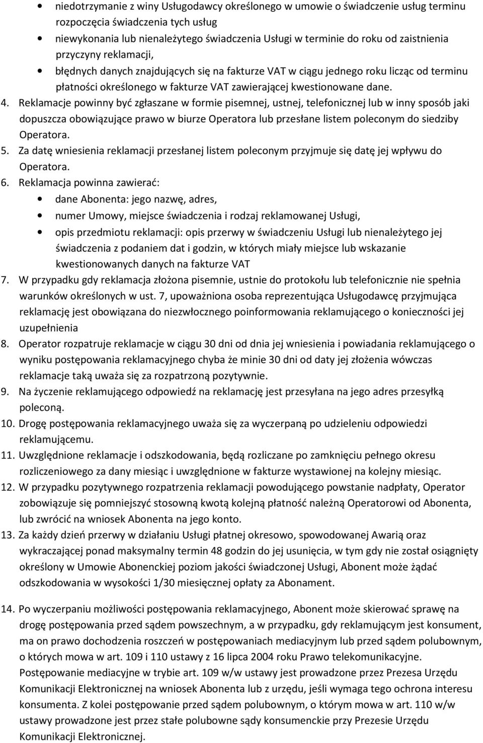 Reklamacje powinny być zgłaszane w formie pisemnej, ustnej, telefonicznej lub w inny sposób jaki dopuszcza obowiązujące prawo w biurze Operatora lub przesłane listem poleconym do siedziby Operatora.