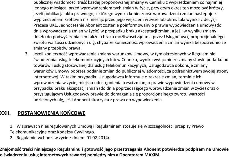 Jednocześnie Abonent zostanie poinformowany o prawie wypowiedzenia umowy (do dnia wprowadzenia zmian w życie) w przypadku braku akceptacji zmian, a jeśli w wyniku zmiany doszło do podwyższenia cen